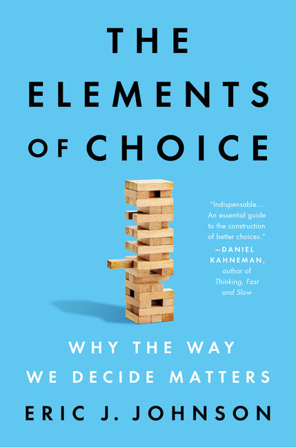 Elements of Choice: Why the Way We Decide Matters