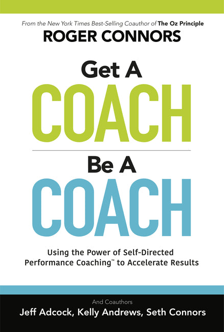 Get a Coach, Be a Coach: Using the Power of Self-Directed Performance Coaching to Accelerate Results