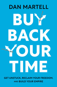 Buy Back Your Time: Get Unstuck, Reclaim Your Freedom, and Build Your Empire