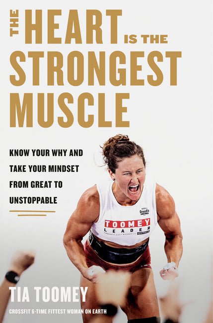 Heart Is the Strongest Muscle: Know Your Why and Take Your Mindset from Great to Unstoppable