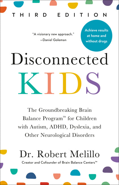 Disconnected Kids, Third Edition: The Groundbreaking Brain Balance Program for Children with Autism, Adhd, Dyslexia, and Other Neurological Disorders