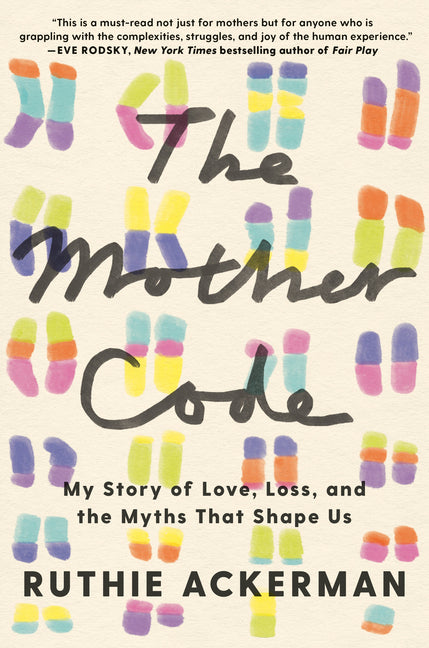 Mother Code: My Story of Love, Loss, and the Myths That Shape Us