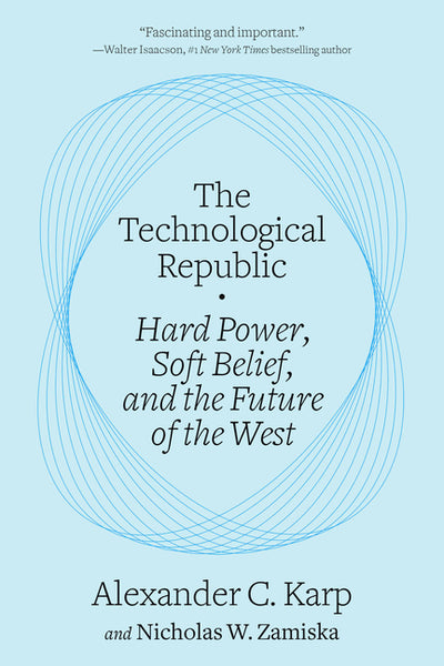 Technological Republic: Hard Power, Soft Belief, and the Future of the West