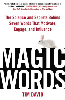 Magic Words: The Science and Secrets Behind Seven Words That Motivate, Engage, and Influence