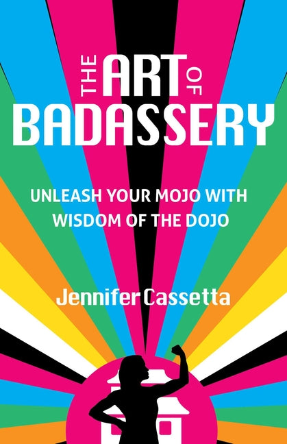 Art of Badassery: Unleash Your Mojo with Wisdom of the Dojo