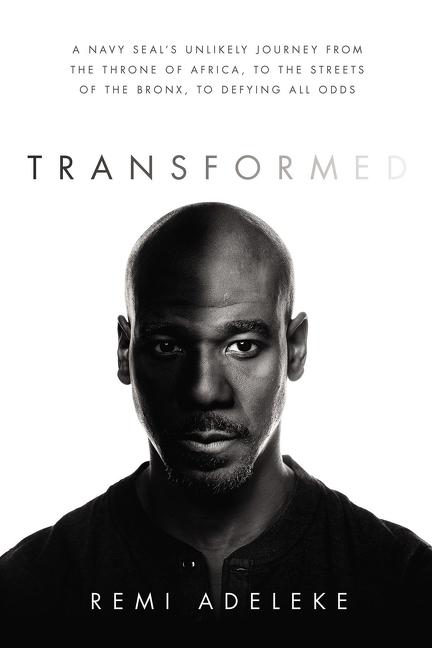 Transformed: A Navy Seal's Unlikely Journey from the Throne of Africa, to the Streets of the Bronx, to Defying All Odds