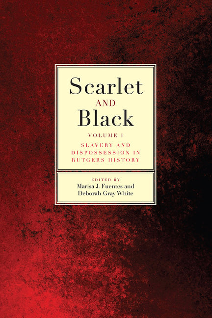 Scarlet and Black: Slavery and Dispossession in Rutgers History Volume 1 (None)