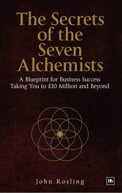 Secrets of the Seven Alchemists: A Blueprint for Business Success, Taking You to £10 Million and Beyond