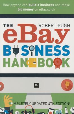 Ebay Business Handbook: How Anyone Can Build a Business and Make Big Money on Ebay.Co.UK