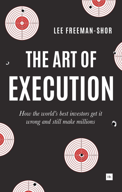 Art of Execution: How the World's Best Investors Get It Wrong and Still Make Millions