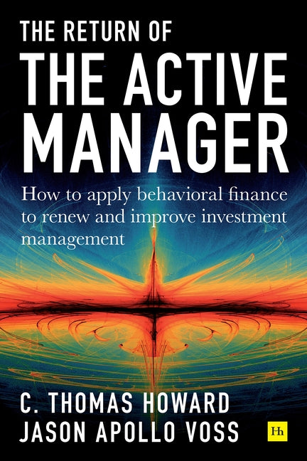 Return of the Active Manager: How to Apply Behavioral Finance to Renew and Improve Investment Management