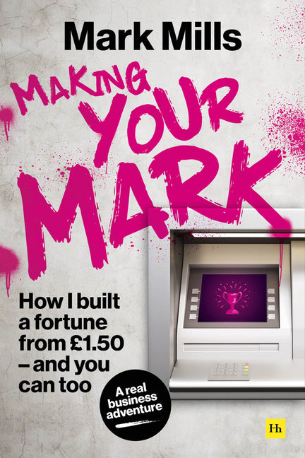 Making Your Mark: How I Built a Fortune from £1.50 and You Can Too