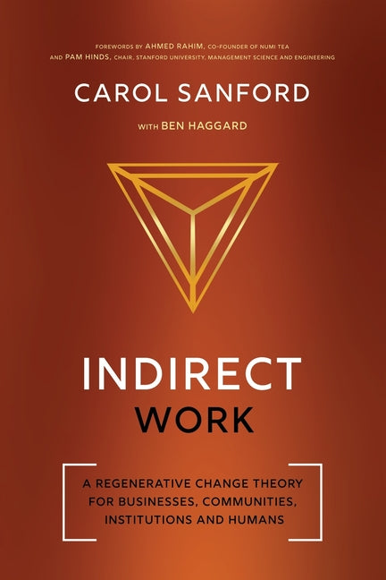 Indirect Work: A Regenerative Change Theory for Businesses, Communities, Institutions and Humans