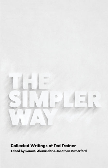 Simpler Way: Collected Writings of Ted Trainer