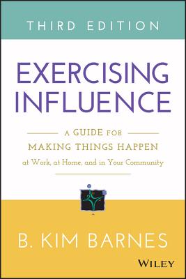 Exercising Influence: A Guide for Making Things Happen at Work, at Home, and in Your Community (Revised)