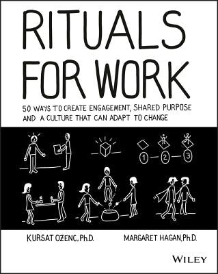 Rituals for Work: 50 Ways to Create Engagement, Shared Purpose, and a Culture That Can Adapt to Change