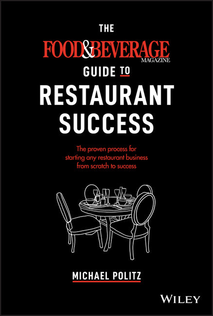 Food and Beverage Magazine Guide to Restaurant Success: The Proven Process for Starting Any Restaurant Business from Scratch to Success