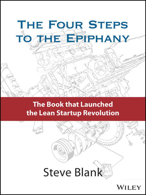 Four Steps to the Epiphany: Successful Strategies for Products That Win