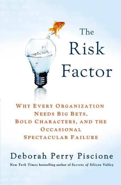 Risk Factor: Why Every Organization Needs Big Bets, Bold Characters, and the Occasional Spectacular Failure