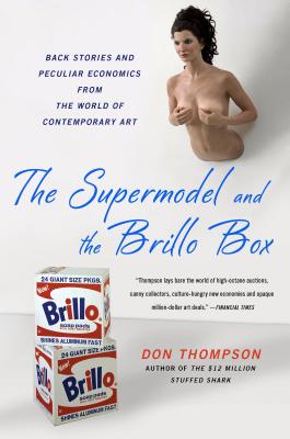 Supermodel and the Brillo Box: Back Stories and Peculiar Economics from the World of Contemporary Art