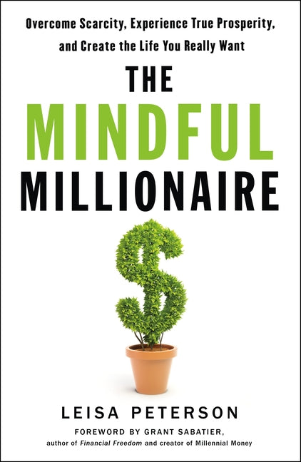 Mindful Millionaire: Overcome Scarcity, Experience True Prosperity, and Create the Life You Really Want