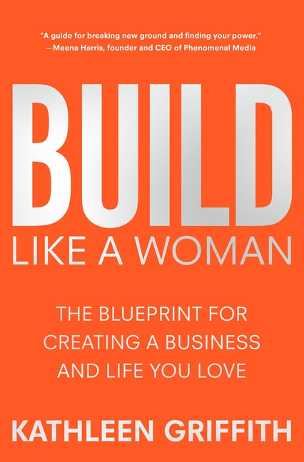 Build Like a Woman: The Blueprint for Creating a Business and Life You Love