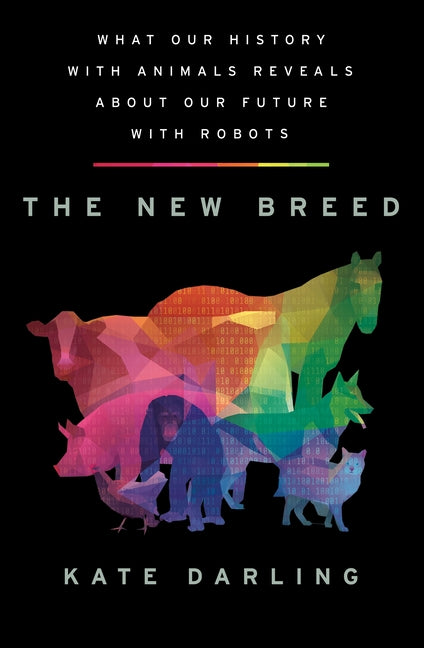 New Breed: What Our History with Animals Reveals about Our Future with Robots