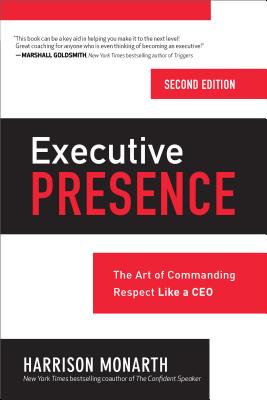 Executive Presence, Second Edition: The Art of Commanding Respect Like a CEO