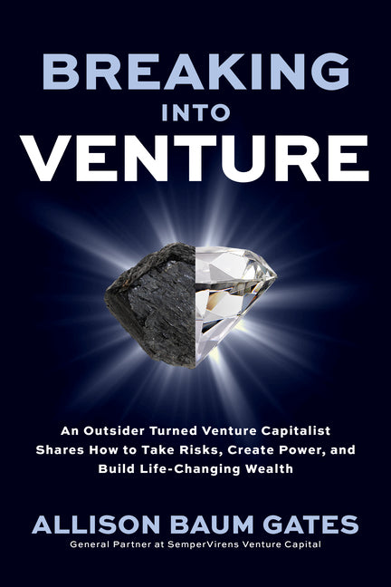 Breaking Into Venture: An Outsider Turned Venture Capitalist Shares How to Take Risks, Create Power, and Build Life-Changing Wealth