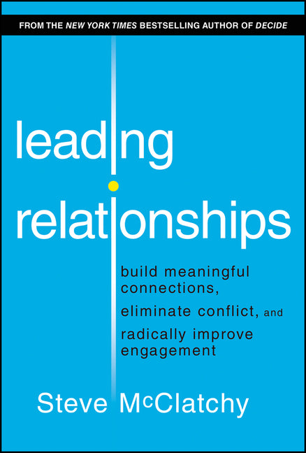 Leading Relationships: Build Meaningful Connections, Eliminate Conflict, and Radically Improve Engagement