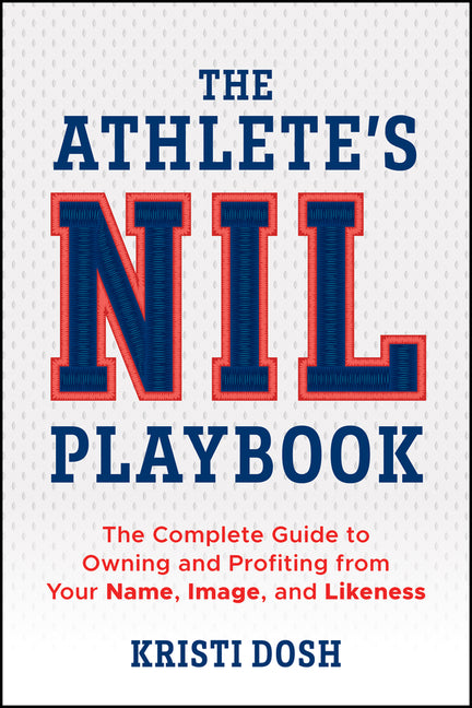 Athlete's Nil Playbook: The Complete Guide to Owning and Profiting from Your Name, Image, and Likeness