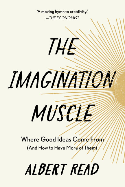 Imagination Muscle: Where Good Ideas Come from (and How to Have More of Them)