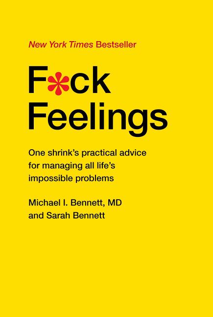 F*ck Feelings: One Shrink's Practical Advice for Managing All Life's Impossible Problems