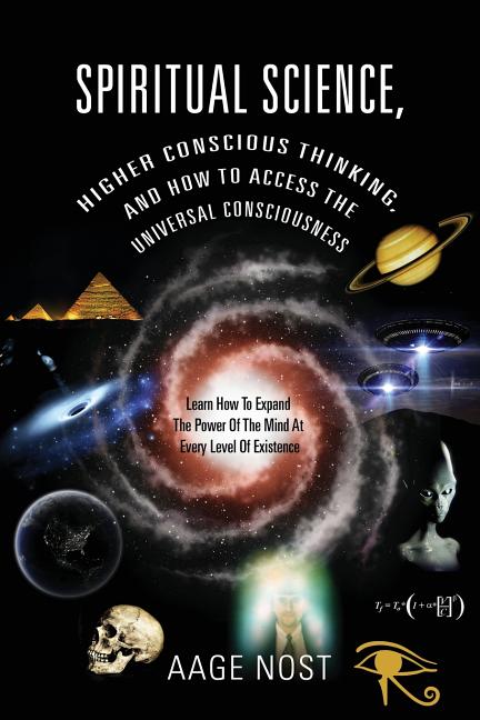 Spiritual Science, Higher Conscious Thinking, and How to Access The Universal Consciousness: Learn How To Expand The Power Of The Mind At Every Level