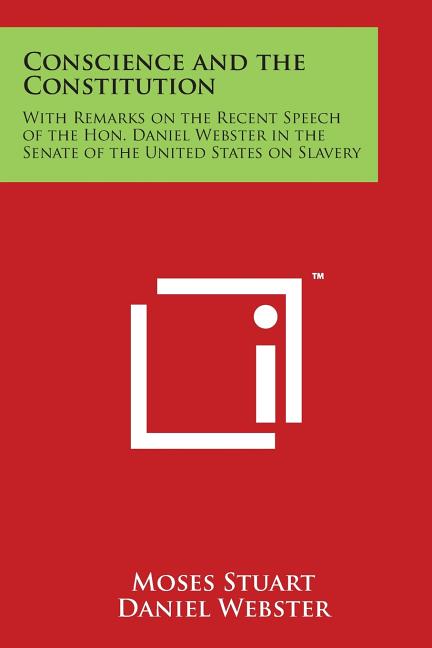 Conscience and the Constitution: With Remarks on the Recent Speech of the Hon. Daniel Webster in the Senate of the United States on Slavery