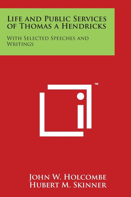 Life and Public Services of Thomas a Hendricks: With Selected Speeches and Writings