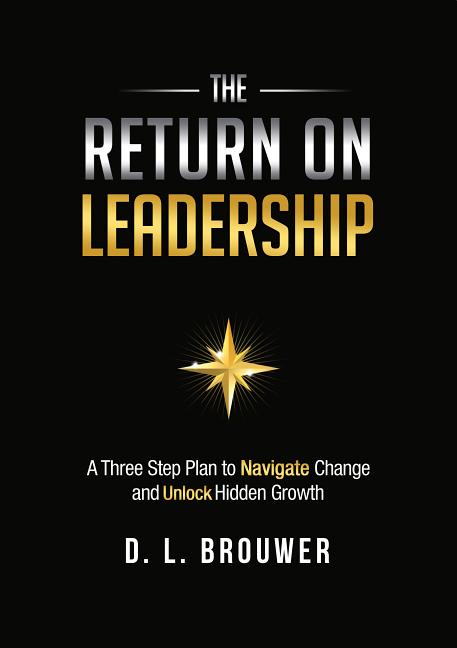 Return on Leadership: A Three Step Plan to Navigate Change and Unlock Hidden Growth