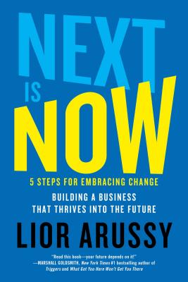 Next Is Now: 5 Steps for Embracing Change--Building a Business That Thrives Into the Future