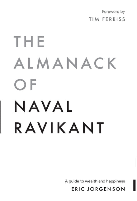 Almanack of Naval Ravikant: A Guide to Wealth and Happiness