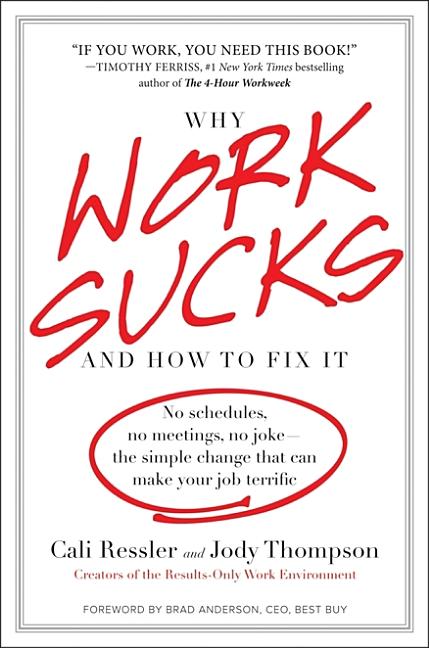 Why Work Sucks and How to Fix It: No Schedules, No Meetings, No Joke--The Simple Change That Can Make Your Job Terrific