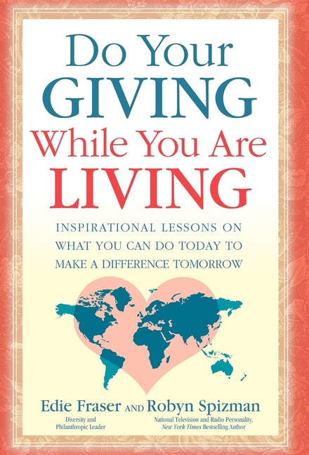 Do Your Giving While You Are Living: Inspirational Lessons on What You Can Do Today to Make a Difference Tomorrow