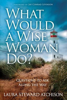 What Would a Wise Woman Do?: Questions to Ask Along the Way