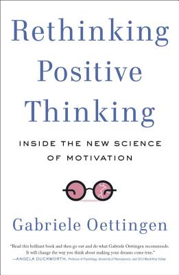 Rethinking Positive Thinking: Inside the New Science of Motivation