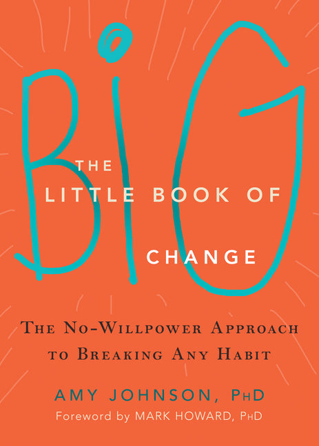 Little Book of Big Change: The No-Willpower Approach to Breaking Any Habit