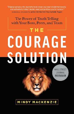 Courage Solution: The Power of Truth Telling with Your Boss, Peers, and Team