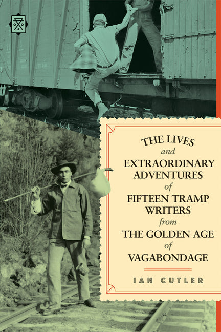 Lives and Extraordinary Adventures of Fifteen Tramp Writers from the Golden Age of Vagabondage