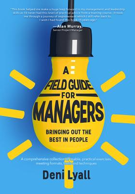 Field Guide for Managers: Bringing out the Best in People