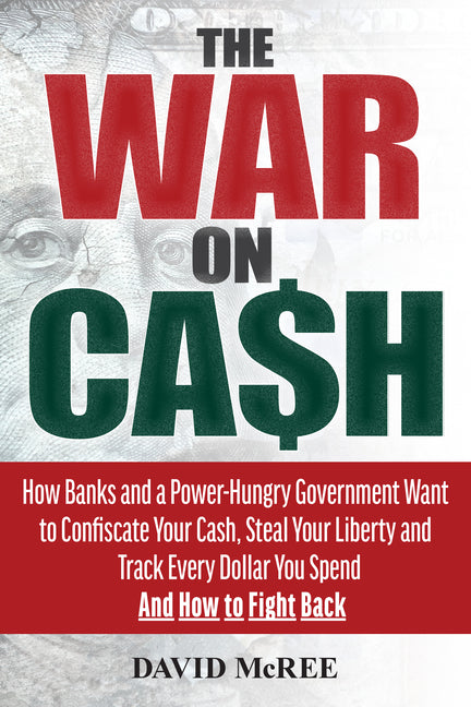 War on Cash: How Banks and a Power-Hungry Government Want to Confiscate Your Cash, Steal Your Liberty and Track Every Dollar You Sp