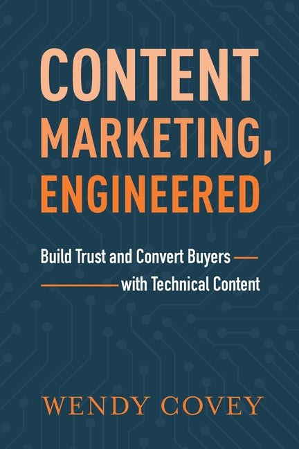 Content Marketing, Engineered: Build Trust and Convert Buyers with Technical Content