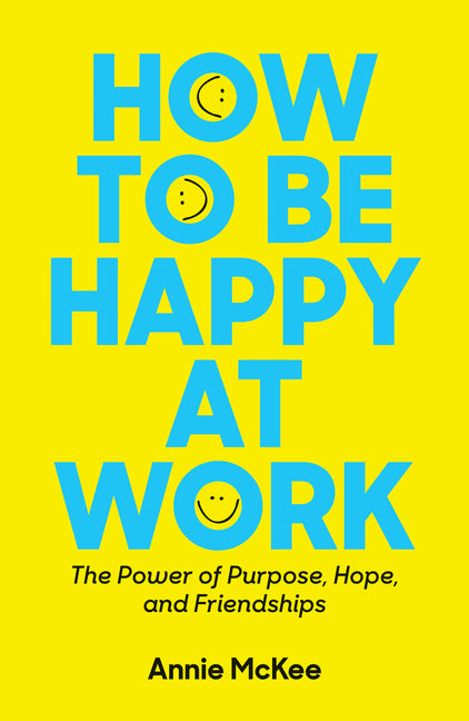 How to Be Happy at Work: The Power of Purpose, Hope, and Friendship